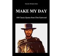 Make My Day: 100 Classic Quotes from Clint Eastwood: 1 (100 Quotes Series/Movies)