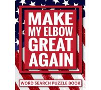 Make My Elbow Great Again Word Search Puzzle Book: Funny Elbow Surgery Recovery Gifts for Teens and Adults (100 Puzzles) Post Op Broken Arm Injury ... Get Well Soon Support Gag Gift for Patients
