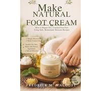 Make Natural Foot Cream: How to Repair Dry, Cracked Feet Fast Using Safe, Homemade Skincare Recipes