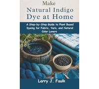 Make Natural Indigo Dye at Home: A Step-by-Step Guide to Plant Based Dyeing for Fabric, Yarn, and Natural Color Lovers