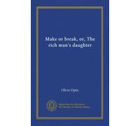 Make or break, or, The rich man's daughter