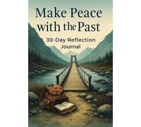 Make Peace with the Past: A 30-Day Reflection Journal for Healing and Freedom