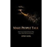 Make People Talk: Dark Conversational Tactics That Make Other Reveal Everything (Dark Psychology)