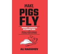 Make Pigs Fly: Product Manager's Bathroom Book OR 180 Ways to Impress Colleagues in Meetings, Emails, and Pitches! Inspiration for a Career Growth!