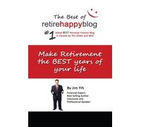 Make Retirement The Best Years of Your Life: The Best of Retire Happy Blog