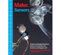 Make: Sensors: Projects and Experiments to Measure the World with Arduino and Raspberry Pi