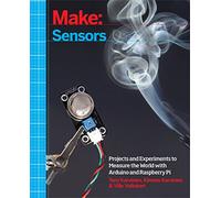 Make: Sensors: Projects and Experiments to Measure the World with Arduino and Raspberry Pi