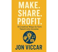 Make. Share. Profit.: 9 Creative Ways to Turn Talent into Income (The Freedom Formula Series)