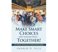 Make Smart Choices (Not Foolish Ones)-Together!: The Theology and Practice of Church Decision-Making