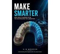 Make Smarter: What Really Happens After the Scan Reaches the Laboratory (Smarter Digital Dentistry)