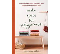 Make Space for Happiness: How to Stop Attracting Clutter and Start Magnetizing the Life You Want