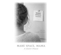 MAKE SPACE, MAMA: Just You. A Quiet Pause