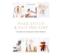 Make, Stitch & Knit for Baby: 35 Super-Cute and Easy Craft Projects