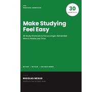 Make Studying Feel Easy: 30 Study Shortcuts to Focus Longer, Remember More & Waste Less Time