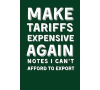 Make Tariffs Expensive Again. Notes I Can't Afford to Export: 6x9 Lined Funny Office Gag Gift Notebook, 110 Page Secret Santa Card Alternative & ... Perfect for Friends, Bosses, and Employees