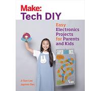 Make: Tech DIY: Easy Electronics Projects for Parents and Kids (Make: Technology on Your Time)