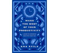 Make the Most of Your Productivity: A Guide to Honoring God with Your Time (The Gospel Coalition)