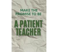 Make The Promise To Be A Patient Teacher: Daily Thoughts For Teachers, Blank Notebook, Journal