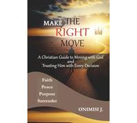 MAKE THE RIGHT MOVE: A Christian Guide to Moving with God and Trusting Him with Every Decision