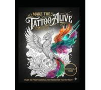 Make The Tattoo Alive: Over 50 Professional Tattoos For You To Paint
