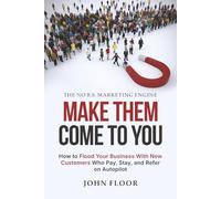 Make Them Come To You: How To Flood Your Business With New Customers Who Pay, Stay, And Refer on Autopilot