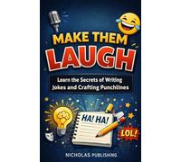 MAKE THEM LAUGH: Learn the Art of Humor, Writing Jokes, and Crafting Punchlines That Work