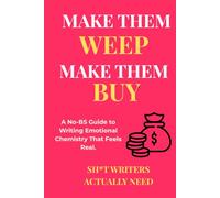 Make Them Weep, Make Them Buy: A No-BS Guide to Writing Emotional Chemistry That Feels Real: Create Characters Readers Can't Resist and Chemistry That Sells Books