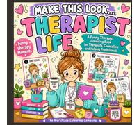 Make This Look... Therapist Life:: A Funny Therapist Colouring Book for Therapists, Counsellors and Helping Professionals
