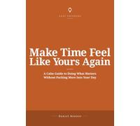 Make Time Feel Like Yours Again: A Calm Guide to Doing What Matters Without Packing More Into Your Day (Easy Thinking)