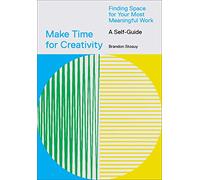 Make Time for Creativity: Finding Space for Your Most Meaningful Work (A Self-Guide)