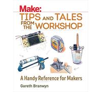 Make: Tips and Tales from the Workshop: A Handy Reference for Makers (Make: Technology on Your Time)
