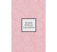 Make Today Amazing Notebook - Pink: A Motivational notepad for Dreamers, Doers, and Go-Getters