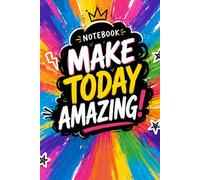 Make Today Amazing: Vibrant Motivational Notebook for Dreamers, Students, Creatives, Goal Setters, Journaling, Daily Writing, Productivity, School ... & Inspiration: Notes, Dreams & Random Chaos