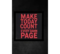 MAKE TODAY COUNT EVERY DAMN PAGE: Notebook