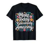 Make Today Ridiculously Amazing Mentalidad |- Camiseta