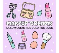 Make up Dreams: A Glow Cosmetics Coloring Book Featuring Lipstick, Products, Faces, and Self-Care Moments for Girls, Teens, Women, Adults