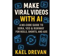 Make Viral Videos with AI: A No-Code Guide to Sora, Veo & Runway for Reels, Shorts, and Ads