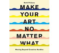 Make your art no matter what: moving beyond creative hurdles