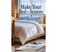 MAKE YOUR BED FOR SENIORS: "Empowering Seniors to Build Stronger Habits, Foster Independence, and Enhance Well-being with Simple Routines"