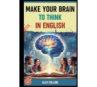 Make Your Brain To Think in English: The Blueprint for Programming Your Brain for Automatic English from Scratch.