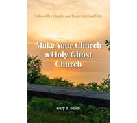 Make Your Church a Holy Ghost Church: Follow after Charity, and Desire Spiritual Gifts