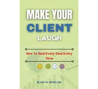 Make Your Client Laugh: How to Seal Every Deal Every Time (The Future of Work Blueprint Series)
