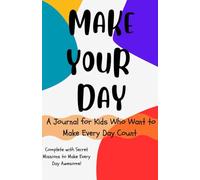 Make Your Day: A Journal For Kids Who Want To Make Every Day Count