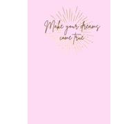 Make Your Dreams Come True: Elegant Pink Lined Journal: 150-Page Notebook for Women and Girls | Inspirational Gift for Writing, Goals, Reflections, and Notes
