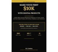 Make Your First $10K With Digital Products: A Faith-Filled, Practical Blueprint for Beginners to Create, Launch, and Scale Digital Products with Clarity, Confidence, and Consistency