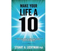 Make Your Life a 10: How to Successfully Do, Have or Be Anything You Want (Part of the Cybernetic Transposition Series)