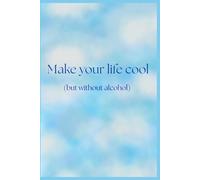 Make your life cool, but withuot alkohol: A funny notebok for teens and adults