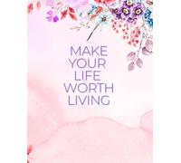 MAKE YOUR LIFE WORTH LIVING: Inspirational Notebook,Positive Affirmation and Motivational Quotes Journal to Write In
