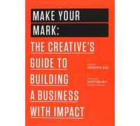 Make Your Mark: The Creative's Guide to Building a Business with Impact: 3 (99U)