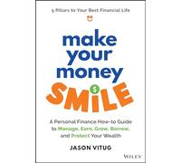 Make Your Money Smile: A Personal Finance How-to-Guide to Manage, Earn, Grow, Borrow, and Protect Your Wealth